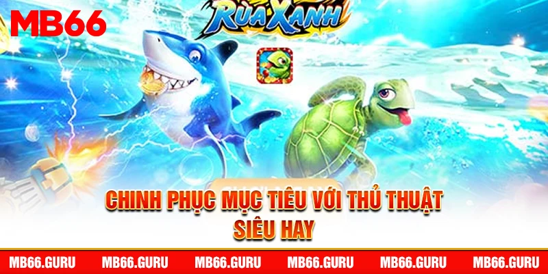 Chinh phục mục tiêu với thủ thuật siêu hay